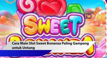 Cara Main Slot Sweet Bonanza Paling Gampang Untuk Untung