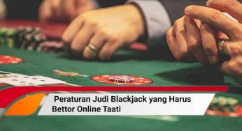 Peraturan Judi Blackjack yang Harus Bettor Online Taati
